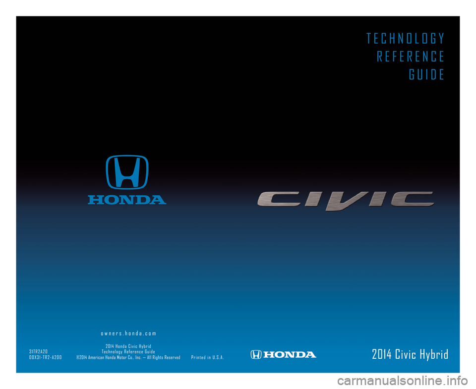 HONDA CIVIC HYBRID 2014 9.G Technology Reference Guide 20\b4 Civic Hybrid
T E C H N O L O G Y  R E F E R E N C E G U I D E
                  \8                      
o w n e r s . h o n d a . c o m
                                                     2 0 
