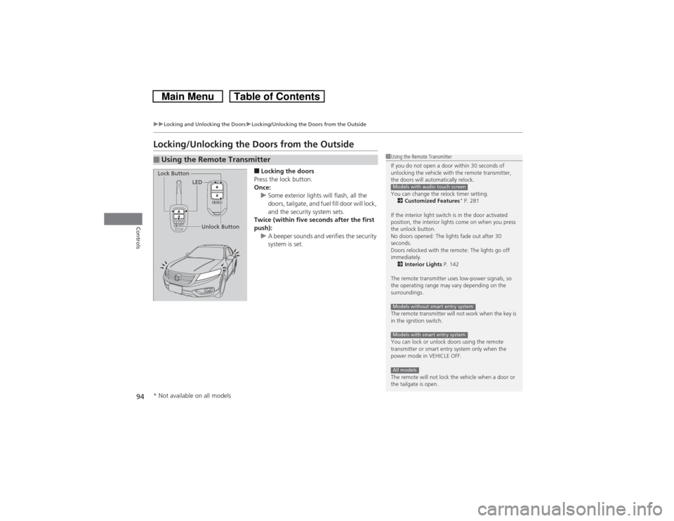 HONDA CROSSTOUR 2014 1.G Owners Manual 94
uuLocking and Unlocking the DoorsuLocking/Unlocking the Doors from the Outside
Controls
Locking/Unlocking the Doors from the Outside
■Locking the doors
Press the lock button.
Once:
uSome exterior