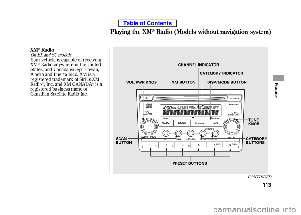 HONDA ELEMENT 2010 1.G Owners Manual XM®Radio
On EX and SC models
Your vehicle is capable of receiving XM®Radio anywhere in the United
States, and Canada except Hawaii,
Alaska and Puerto Rico. XM is a
registered trademark of Sirius XMR