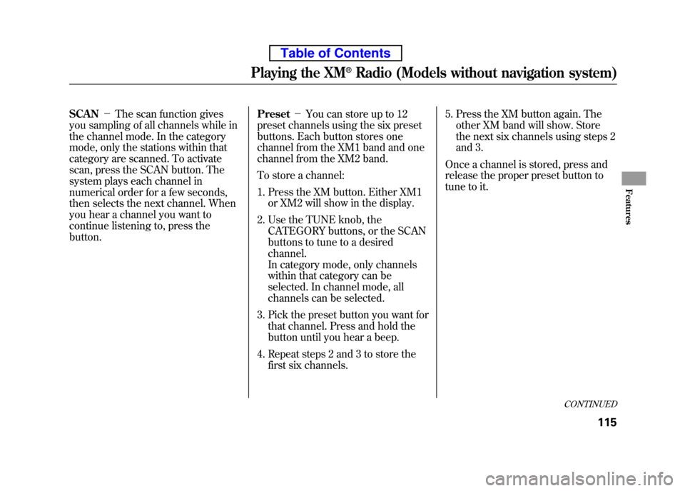 HONDA ELEMENT 2010 1.G Owners Manual SCAN－The scan function gives
you sampling of all channels while in 
the channel mode. In the category
mode, only the stations within that 
category are scanned. To activate 
scan, press the SCAN but