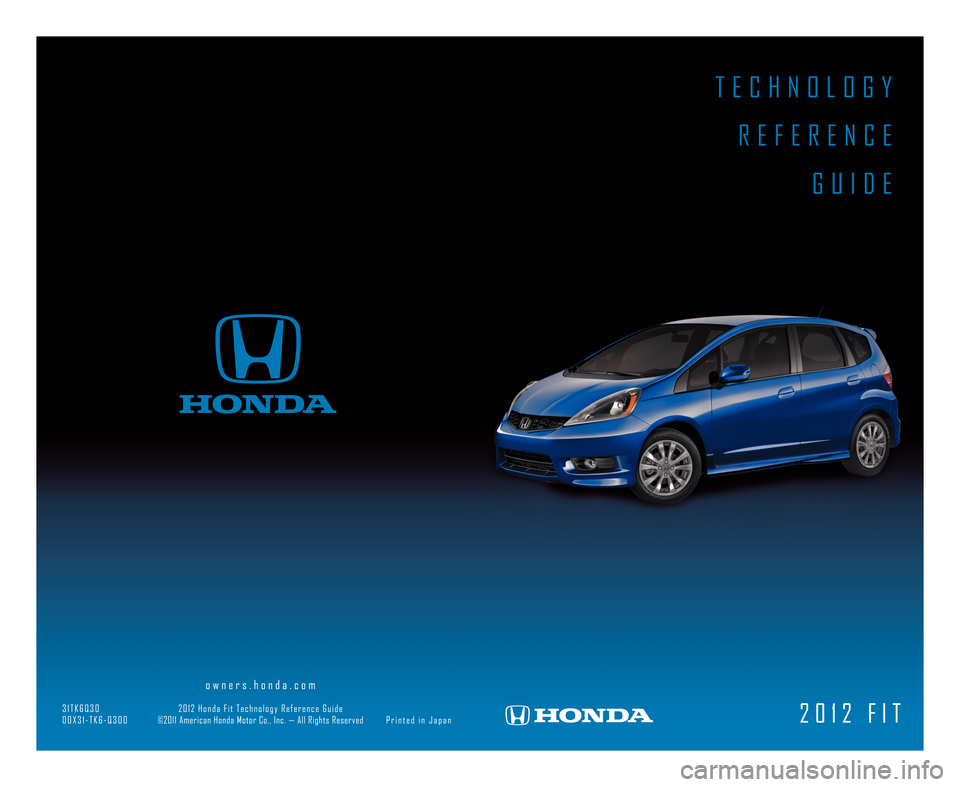 HONDA FIT 2012 2.G Technology Reference Guide T E C H N O L O G YR E F E R E N C E G U I \f E
o w n e r s . h o n d a . c o m
\b 1 T K 6 Q \b 0 2 0 1 2 H o n d a F i t T e c h n o l o g y R e f e r e n c e G u i d e
0 0 X \b 1 � T K 6 � Q \b 0 0 