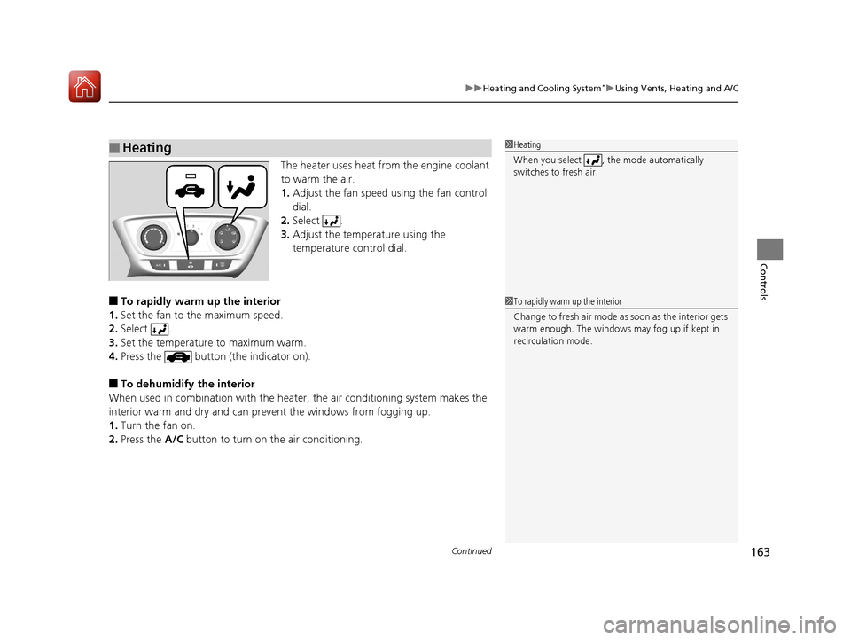HONDA HR-V 2017 2.G Owners Manual Continued163
uuHeating and Cooling System*uUsing Vents, Heating and A/C
Controls
The heater uses heat from the engine coolant 
to warm the air.
1. Adjust the fan speed using the fan control 
dial.
2. 