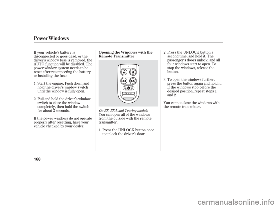 HONDA ODYSSEY 2006 RB1-RB2 / 3.G Owners Manual Start the engine. Push down and
hold the driver’s window switch
until the window is f ully open.
Pull and hold the driver’s window
switch to close the window
completely, then hold the switch
f or 