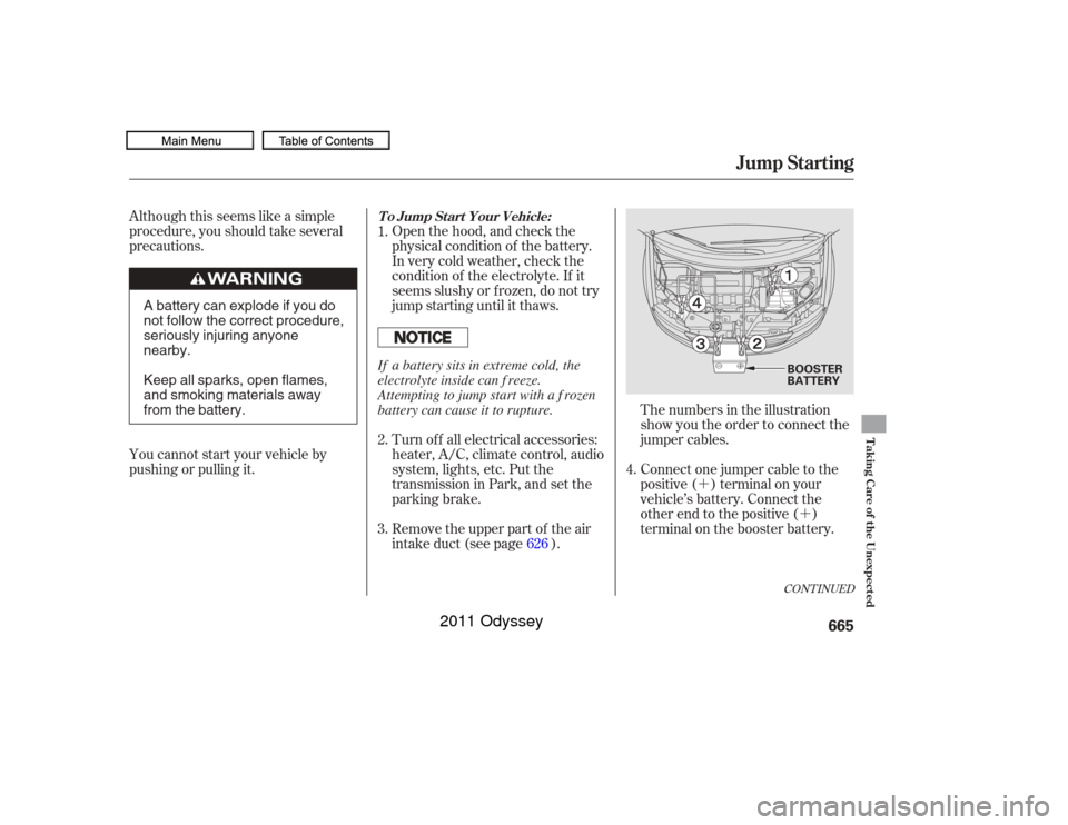 HONDA ODYSSEY 2011 RB3-RB4 / 4.G Owners Manual ´´
CONT INUED
Although this seems like a simple
procedure, you should take several
precautions.
You cannot start your vehicle by
pushing or pulling it. The numbers in the illustration
show you the