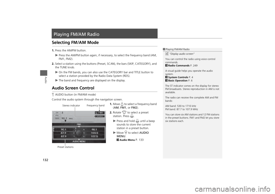 HONDA ODYSSEY 2013 RC1-RC2 / 5.G Navigation Manual 132Audio
Playing FM/AM RadioSelecting FM/AM Mode1.Press the AM/FM button.
Press the AM/FM button again, if necessa ry, to select the frequency band (AM, 
FM1, FM2).
2. Select a station using the bu
