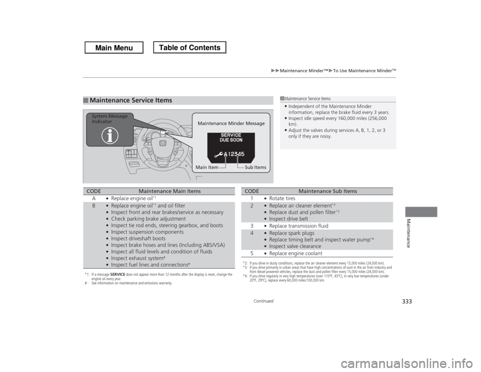 HONDA ODYSSEY 2013 RC1-RC2 / 5.G Owners Manual 333
uuMaintenance Minder™uTo Use Maintenance Minder
TM
Continued
Maintenance
■
Maintenance Service Items
1Maintenance Service Items•Independent of the Maintenance Minder 
information, replace th