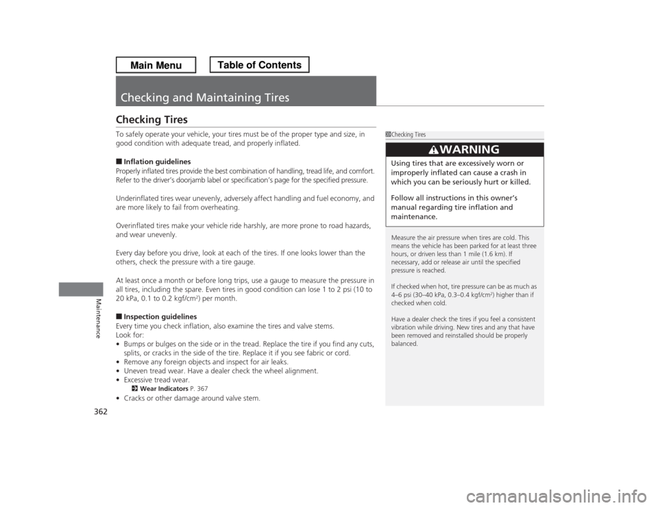 HONDA ODYSSEY 2013 RC1-RC2 / 5.G Owners Manual 362Maintenance
Checking and Maintaining TiresChecking TiresTo safely operate your vehicle, your tires must be of the proper type and size, in 
good condition with adequate tread, and properly inflated
