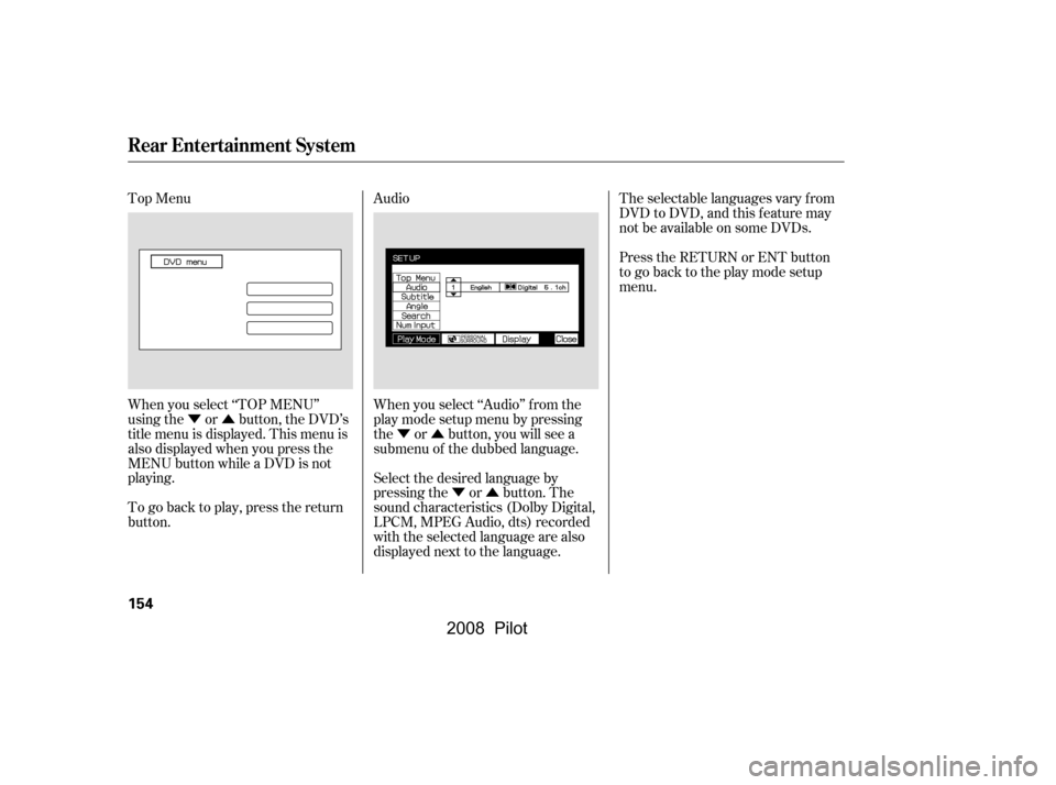 HONDA PILOT 2008 1.G Owners Manual ÝÛÝÛ
ÝÛ
Top Menu Audio 
When you select ‘‘TOP MENU’’ 
using the or button, the DVD’s
title menu is displayed. This menu is 
also displayed when you press the 
MENU button while a