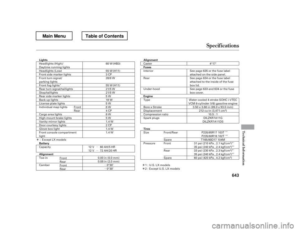 HONDA PILOT 2012 2.G Owners Manual ÎÎ ÎÎ
Î
ÎÎ
µµ
µµ
Î
ÎÎ
Specif ications
T echnical Inf ormat ion
643
Lights Battery 
Alignment
Alignment 
Fuses 
Engine 
Tires
60 W 
55 W 
3CP
28/8 W 
55 W 
21/5 W
21/5 W5W 
