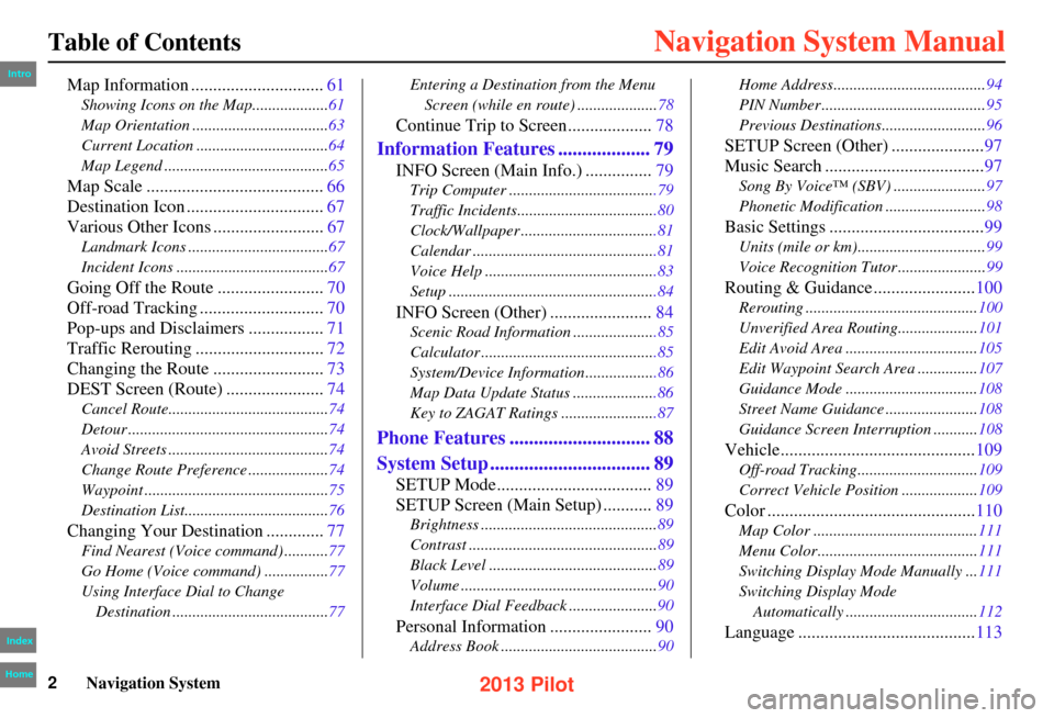 HONDA PILOT 2013 2.G Navigation Manual 2Navigation System
Table of Contents
Map Information ..............................61
Showing Icons on the Map...................61
Map Orientation ..................................63
Current Locatio