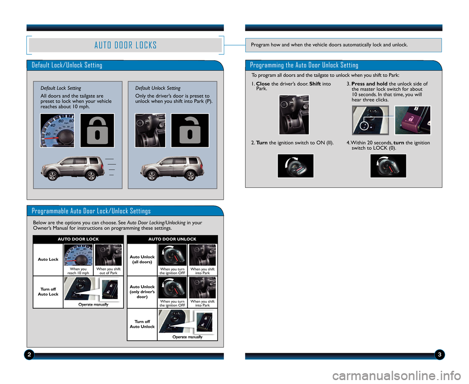 HONDA PILOT 2013 2.G Technology Reference Guide A U T O   D O O R   L O C K SProgram how and when the vehicle doors automatically lock and unlock.
Programmable Auto Door Lock/Unlock Settings
Below are the options you can choose. See Auto Door Locki