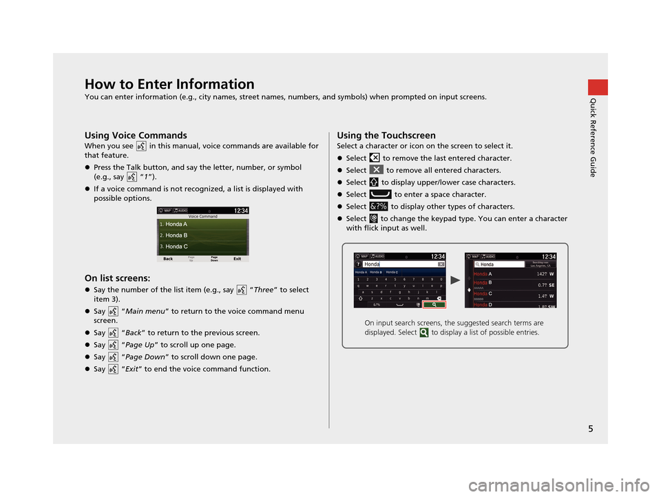 HONDA PILOT 2016 3.G Navigation Manual 5
Quick Reference GuideHow to Enter Information
You can enter information (e.g., city names, street names, numbers, and symbols) when prompted on input screens.
Using Voice Commands
When you see   in 