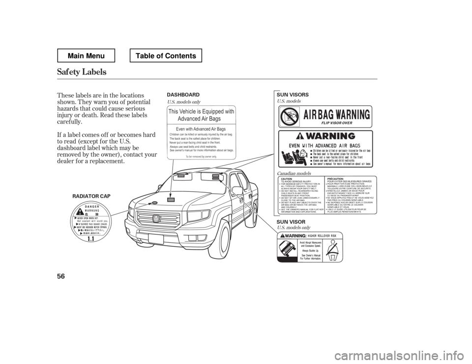 HONDA RIDGELINE 2012 1.G Owners Manual These labels are in the locations 
shown. They warn you of potential
hazards that could cause serious
injury or death. Read these labels
caref ully. 
If a label comes of f or becomes hard 
to read (ex