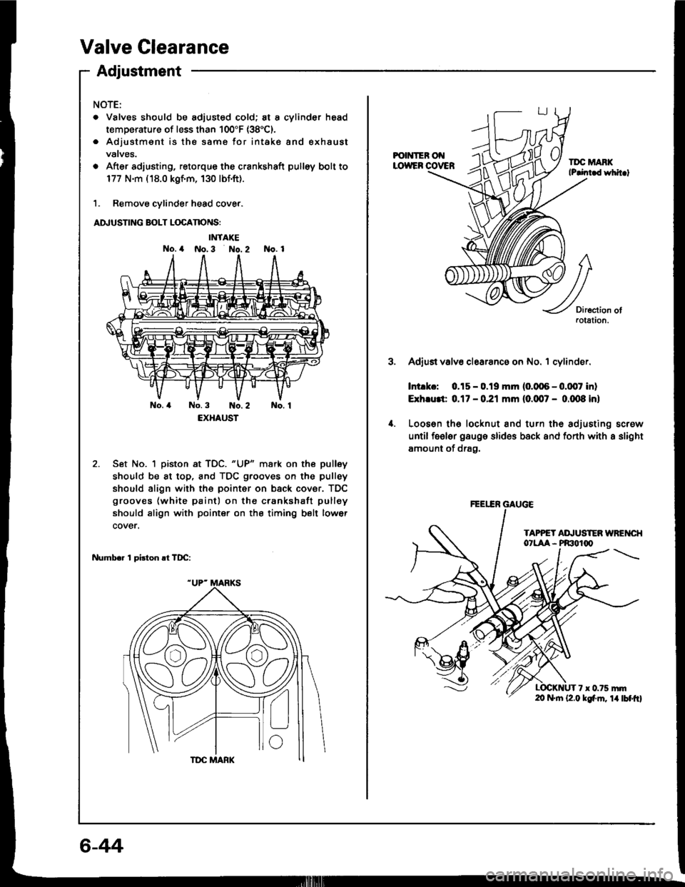 HONDA INTEGRA 1994 4.G Workshop Manual Valve Clearance
Adiustment
NOTE:
. Valves should be adjusted cold; at a cylinder head
temperature of less than 100"F (38C).
. Adjustmsnt is the same for intake and exhaust
vatves.
o After adjusting, 