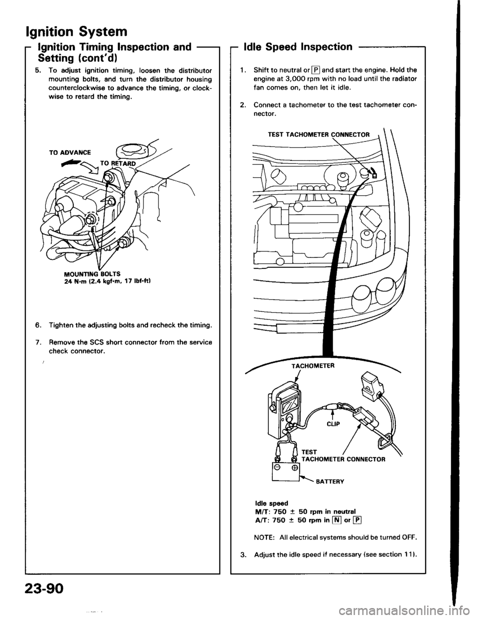 HONDA INTEGRA 1994 4.G Workshop Manual lgnition System
lgnition Timing lnspection and
Setting (contd)
5. To adjust ignition timing, loosen the distributor
mounting bolts, and turn the distributor housing
counterclockwise to advance the ti
