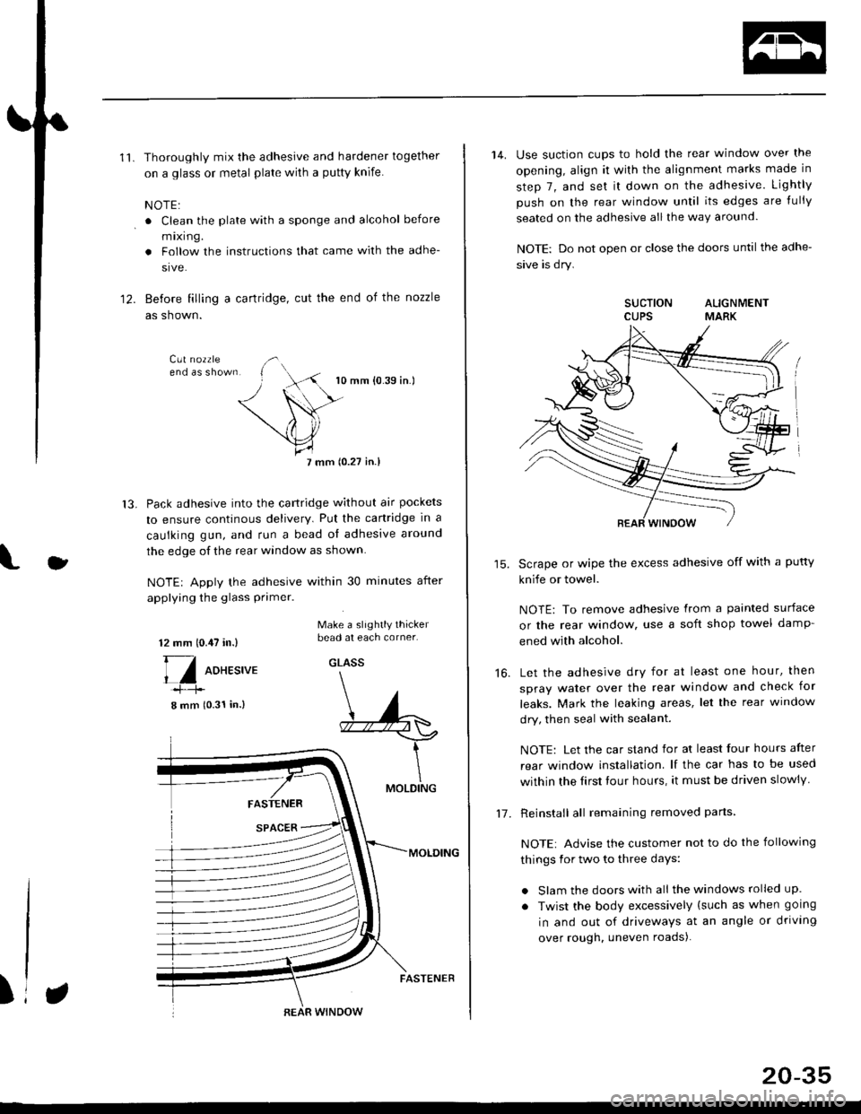 HONDA CIVIC 2000 6.G Workshop Manual 11.Thoroughly mix the adhesive and hardener together
on a glass or metal plate wilh a putty knife.
NOTE:
. Clean the plate with a sponge and alcohol before
mixing.
. Follow the instructions that came