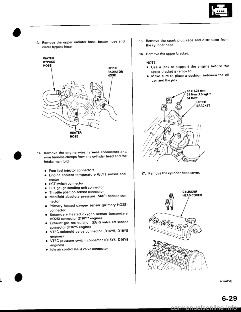 HONDA CIVIC 2000 6.G Workshop Manual 13. Remove the upper radiator hose heater hose and
water bYPass hose
WATEREYPASSHOSEUPPERRADIATORHOSE
14.
HEATERHOSE
Remove the engine wire harness connectors and
wire harness clamps from the cylinde