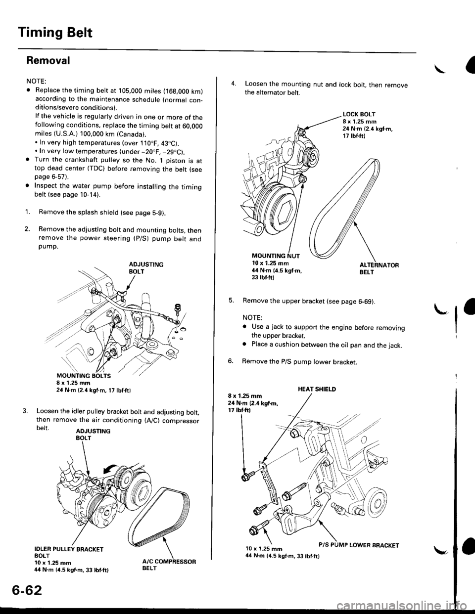 HONDA CIVIC 1996 6.G Workshop Manual Timing Belt
Removal
NOTE:
. Replace the timing belt at 105,000 mites (168,000 km)according to the maintenance schedule (normal con-ditions/severe conditions).
lf the vehicle is regularly driven in one