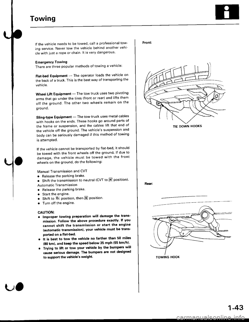 HONDA CIVIC 1996 6.G Service Manual Towing
lf the vehicle needs to be towed, call a professional tow-
ing service. Never tow the vehicle behind another vehi
cle with iust a rope or chain lt is very dangerous
Emergency Towing
There are 