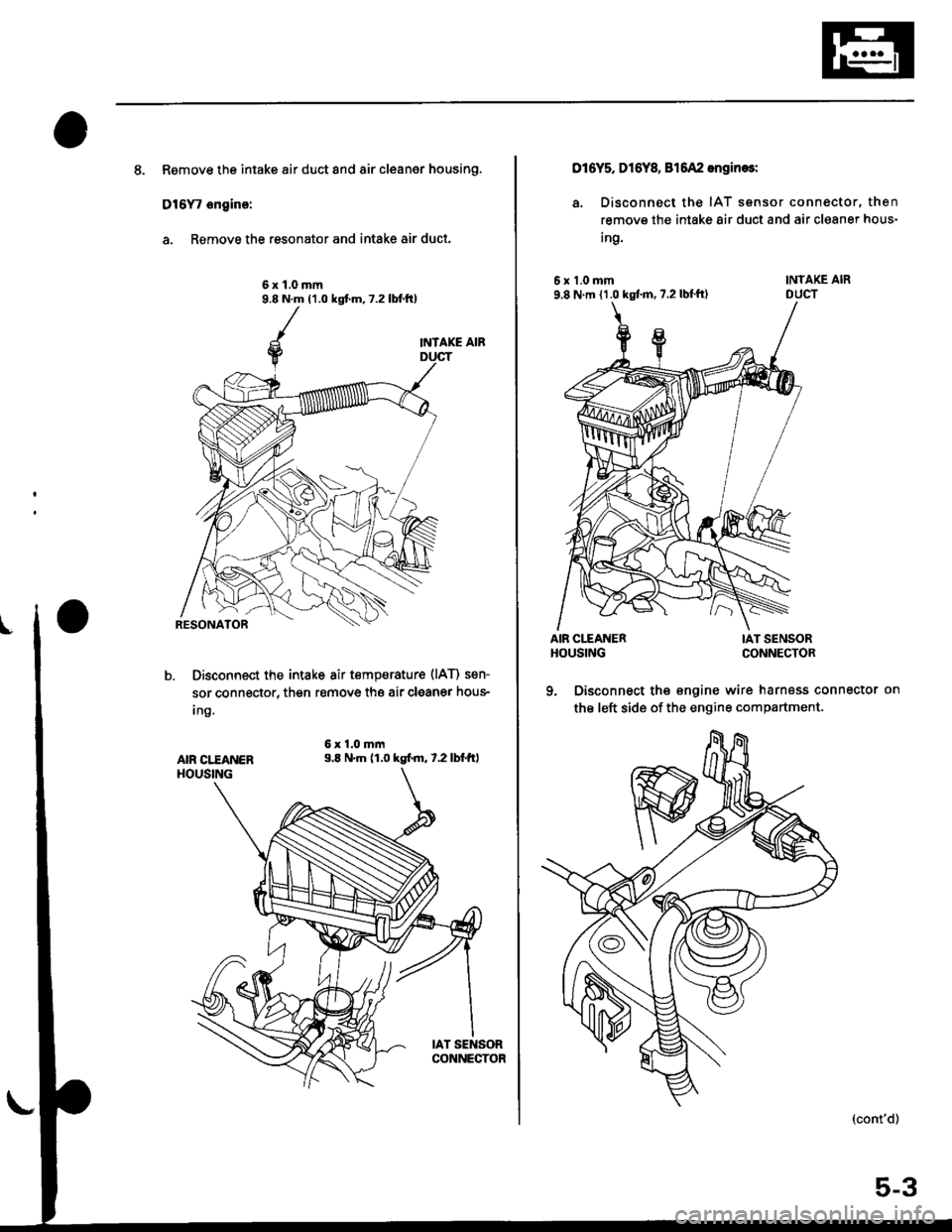HONDA CIVIC 1996 6.G Workshop Manual 8. Remove the intake air duct and air cleaner housing.
D16Y, ongino:
a. Remove the resonator and intake air duct.
6x1.0mm9.8 N.m (1.0 kgt m, 7.2 lbf.tt)
INTAKE AIR
Disconnect the intake air tempsratur