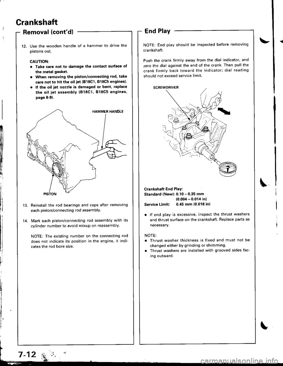 HONDA INTEGRA 1998 4.G Workshop Manual Grankshaft
Removal (contdl
Use the wooden handle ot a hammer to drive the
pistons out.
CAUTION:
. Take care not to damage the contact surface ot
the metal gasket.
. When removing the piston/connectin