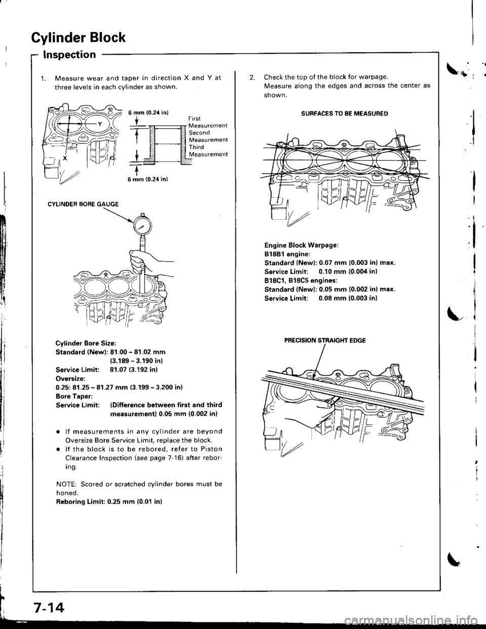 HONDA INTEGRA 1998 4.G Workshop Manual Cylinder Block
Inspection
1. Measure wear and taper in direction
three levels in each cylinder as shown.
XandYat
{0.24 in}6mm
tFirst
Second
ThirdMeasurement
6 mm 10.24 in)
CYLINDER BORE GAUGE
Cylinder