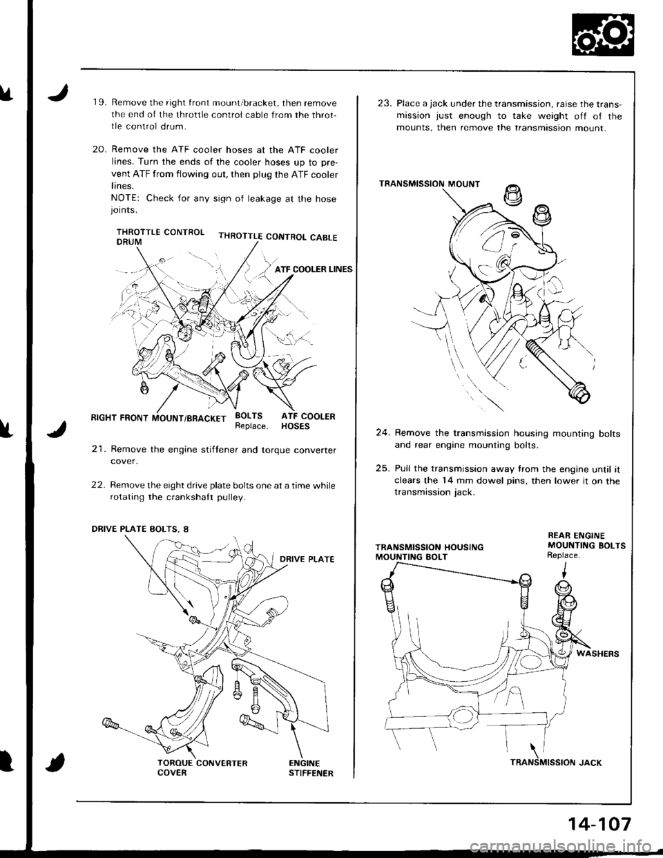 HONDA INTEGRA 1998 4.G Workshop Manual u19.Remove the right front mount/bracket, then remove
the end of the throltle control cable from the throt-
tle control drum.
Remove the ATF cooler hoses at the ATF cooler
lines. Turn the ends of the 