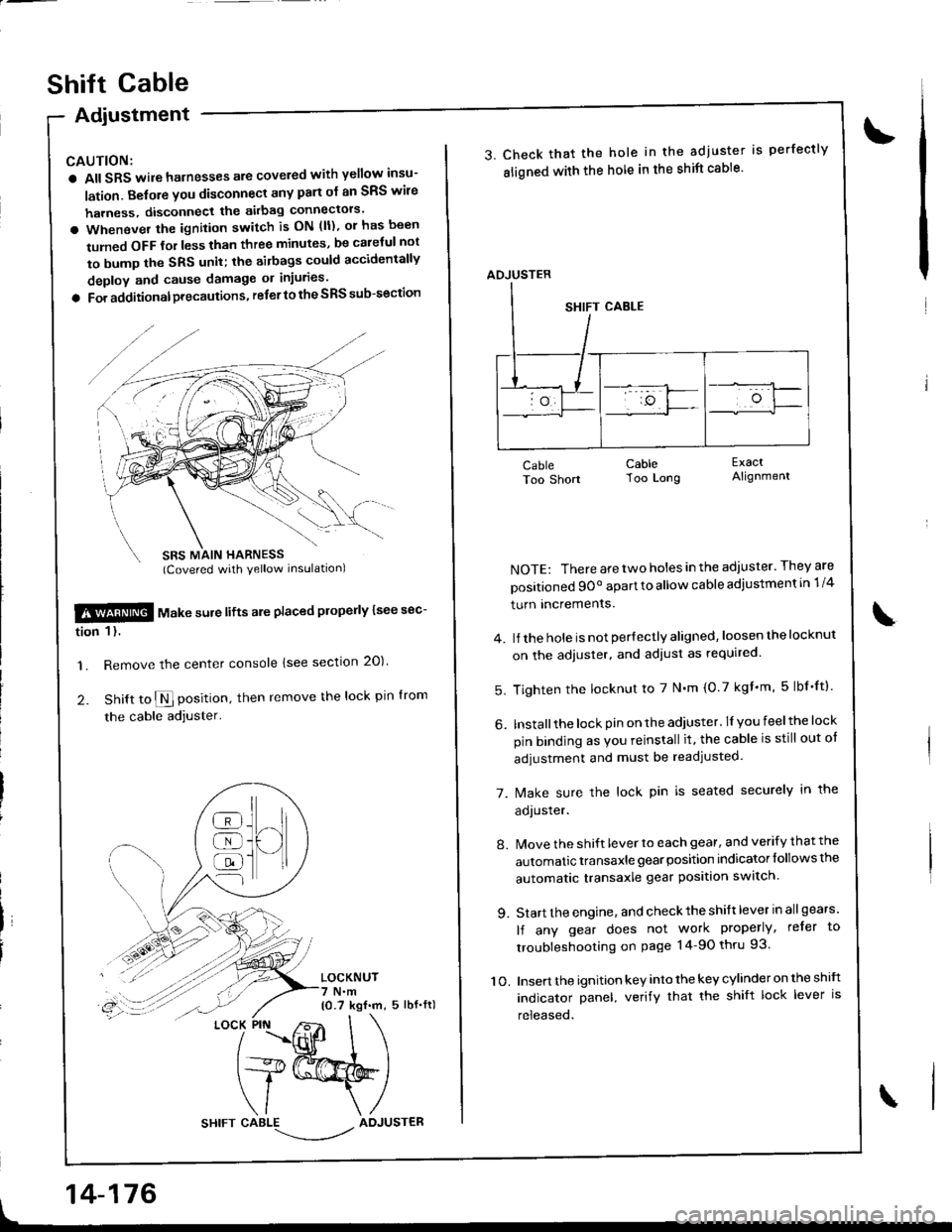 HONDA INTEGRA 1998 4.G Workshop Manual Adiustment
CAUTION:
a All SRS wile harnesses are covered with yellow insu-
lation. Belore you disconnect any part ol an SRS wire
harness, disconnect the akbag connectors
a Whenever the ignition switc