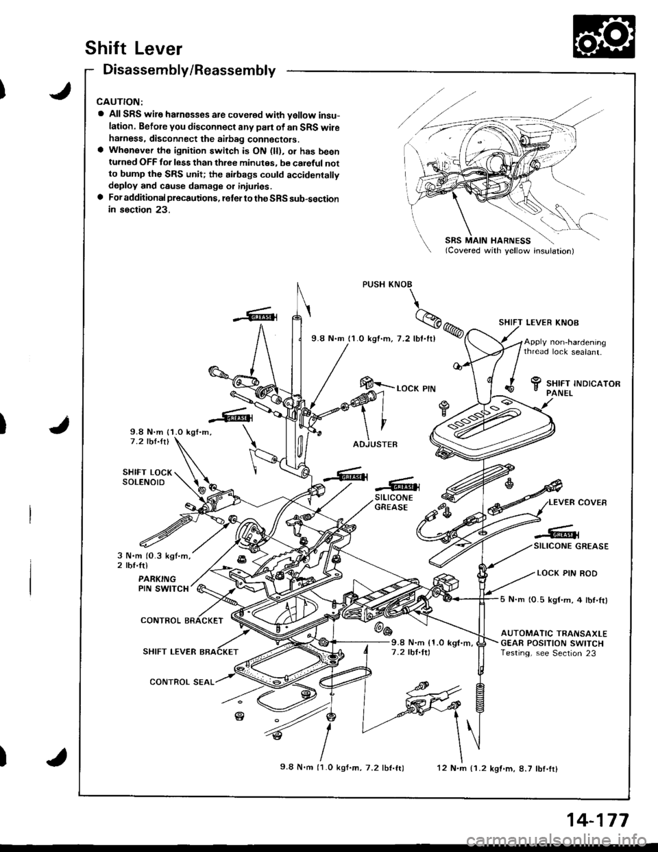HONDA INTEGRA 1998 4.G Workshop Manual Shift Lever
Disassembly/Reassembly
a All SRS wire harnesses are covered with vellow insu-
lation. Befole you disconnect any part ol an SRS wileharness. disconnect the aitbag connectors.a Whensver the 