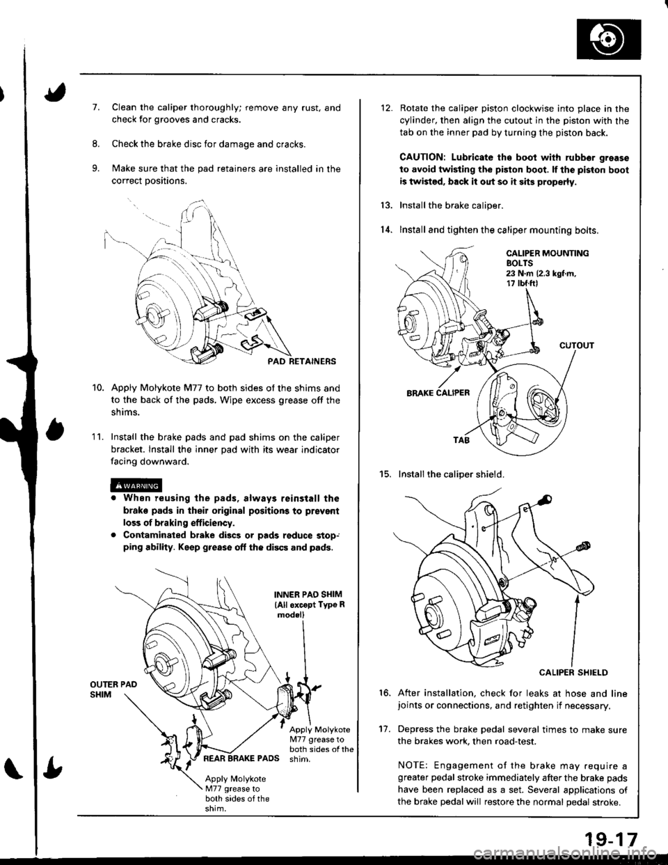 HONDA INTEGRA 1998 4.G Workshop Manual 7.Clean the caliper thoroughly; remove any rust, and
check for grooves and cracks.
Check the brake disc for damage and cracks.
Make sure that the pad retainers are installed in the
correct positions.
