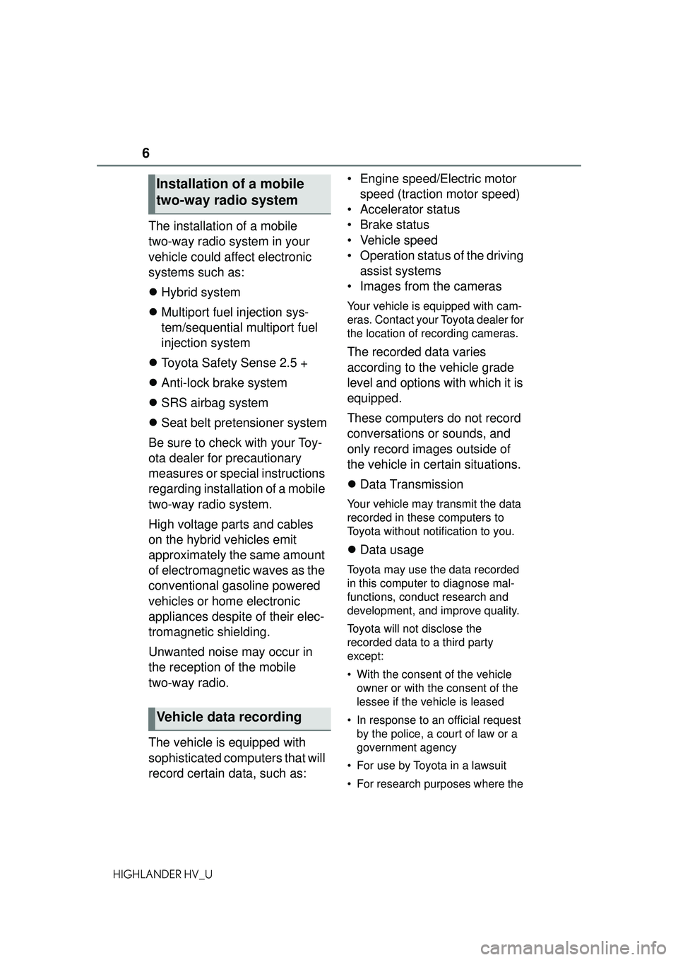 TOYOTA HIGHLANDER HYBRID 2021  Owners Manual (in English) 6
HIGHLANDER HV_U
The installation of a mobile 
two-way radio system in your 
vehicle could affect electronic 
systems such as:
Hybrid system
 Multiport fuel injection sys-
tem/sequential multip