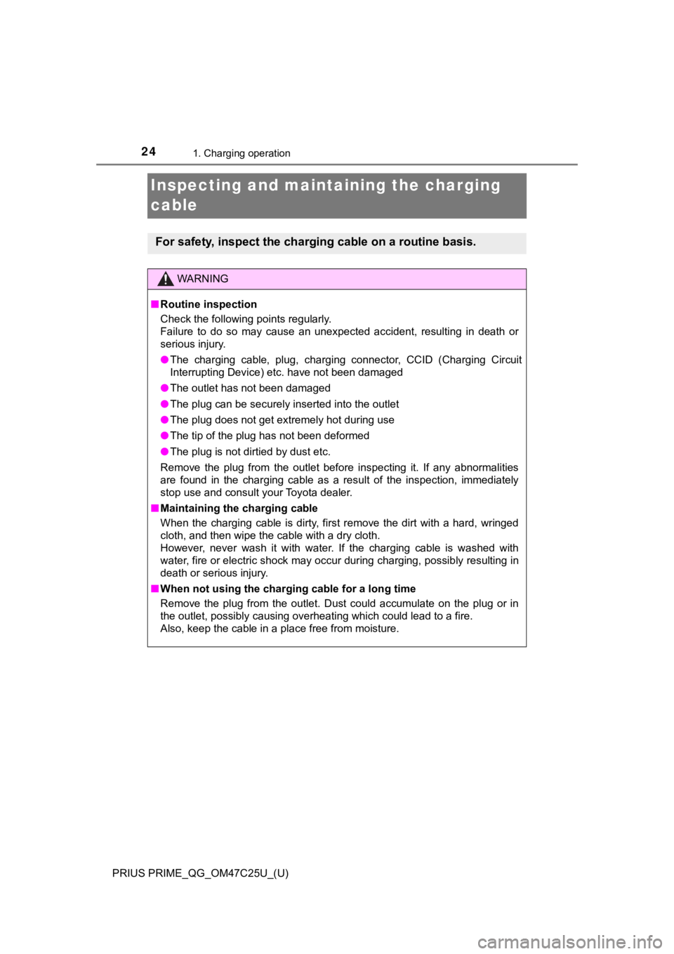 TOYOTA PRIUS PRIME 2018  Owners Manual (in English) 24
PRIUS PRIME_QG_OM47C25U_(U)
1. Charging operation
Inspecting and maintaining the charging 
cable
For safety, inspect the charging cable on a routine basis.
WARNING
■Routine inspection
Check the f