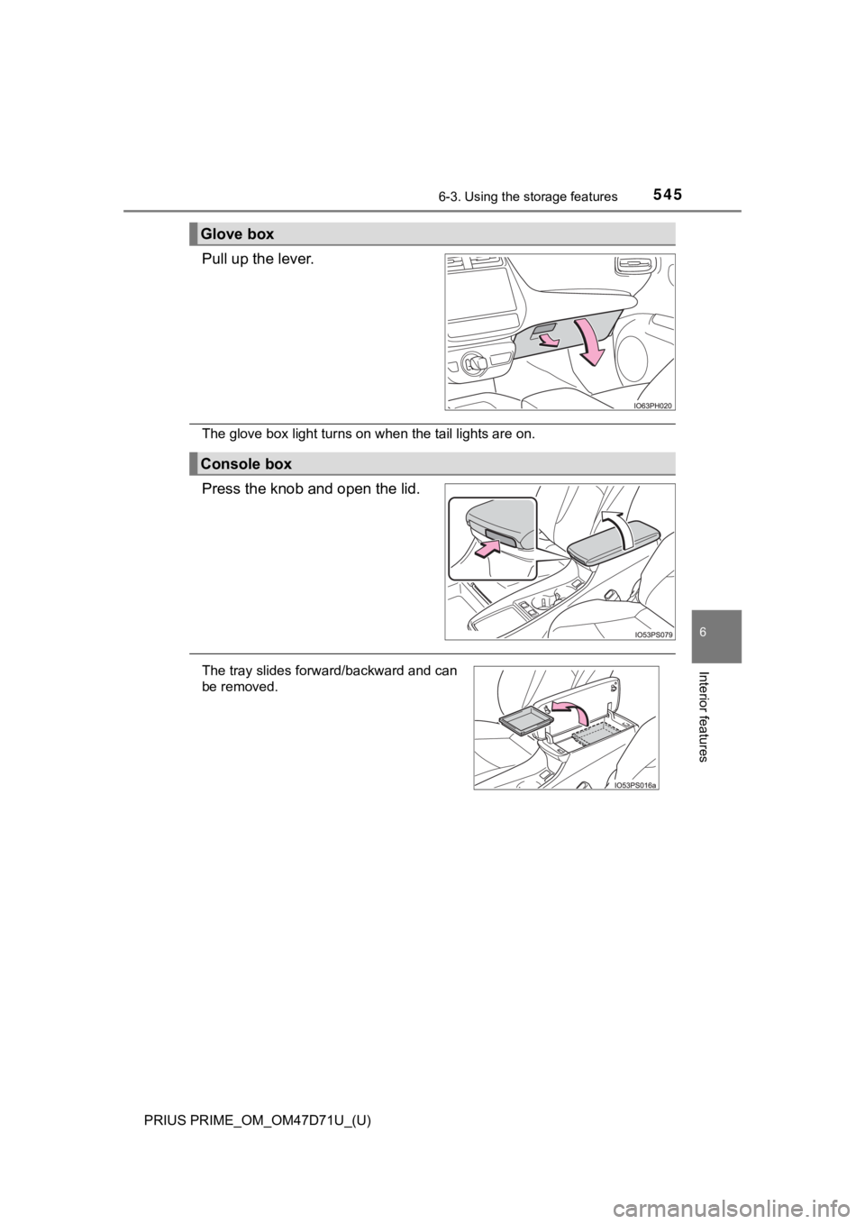 TOYOTA PRIUS PRIME 2021  Owners Manual (in English) PRIUS PRIME_OM_OM47D71U_(U)
5456-3. Using the storage features
6
Interior features
Pull up the lever.
The glove box light turns on when the tail lights are on.
Press the knob and open the lid.
Glove b