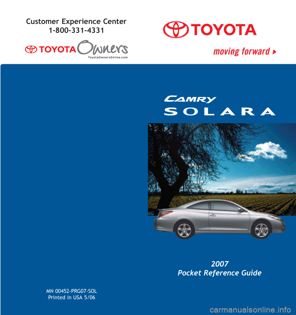 TOYOTA SOLARA 2007  Owners Manual (in English) MN 00452-PRG07-SOL
Printed in USA 5/06
2007
Pocket Reference Guide
Customer Experience Center
1-800-331-4331 