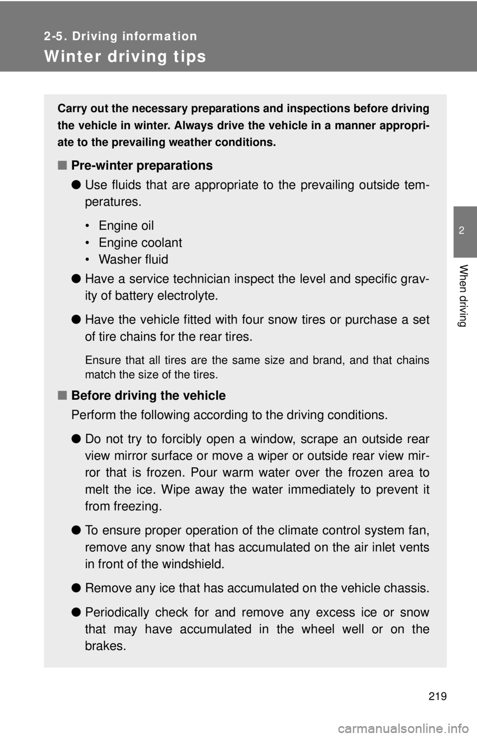 TOYOTA TACOMA 2012  Owners Manual (in English) 219
2-5. Driving information
2
When driving
Winter driving tips
Carry out the necessary preparations and inspections before driving
the vehicle in winter. Always drive the vehicle in a manner appropri