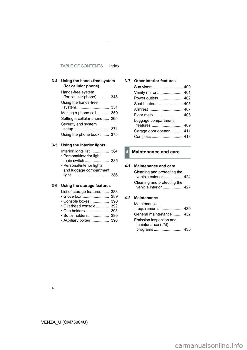 TOYOTA VENZA 2009  Owners Manual (in English) TABLE OF CONTENTSIndex
4
VENZA_U (OM73004U)
3-4. Using the hands-free system (for cellular phone)
Hands-free system  (for cellular phone) ...........  348
Using the hands-free  system ................