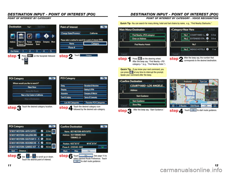 TOYOTA VENZA 2014  Accessories, Audio & Navigation (in English) 1112
DESTINATION INPUT - POINT OF INTEREST (POI)
POINT OF INTEREST BY CATEGORY - VOICE RECOGNITION
Press 
 on the steering wheel. 
After the beep say, “Find Nearby <POI 
category>” (e.g., "Fin