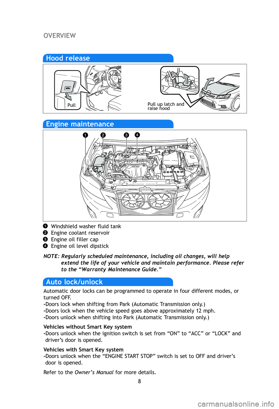 TOYOTA tC 2012  Owners Manual (in English) 8
FE
Au
* Thedep
Dow
For b
leve
Til
Hold
NOT
Pa
Engine maintenance
Windshield washer fluid tank
Engine coolant reservoir
Engine oil filler cap
Engine oil level dipstick
NOTE: Regularly scheduled maint