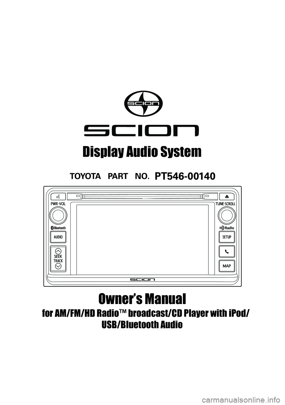 TOYOTA tC 2014  Accessories, Audio & Navigation (in English) 1
Owner’s Manual
for AM/FM/HD Radio™ broadcast/CD Player with iPod/
USB/Bluetooth Audio
Display Audio System 