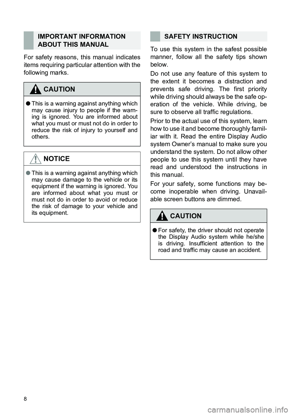 TOYOTA tC 2014  Accessories, Audio & Navigation (in English) 8
For safety reasons, this manual indicates
items requiring particular attention with the
following marks.To use this system in the safest possible
manner, follow all the safety tips shown
below.
Do n