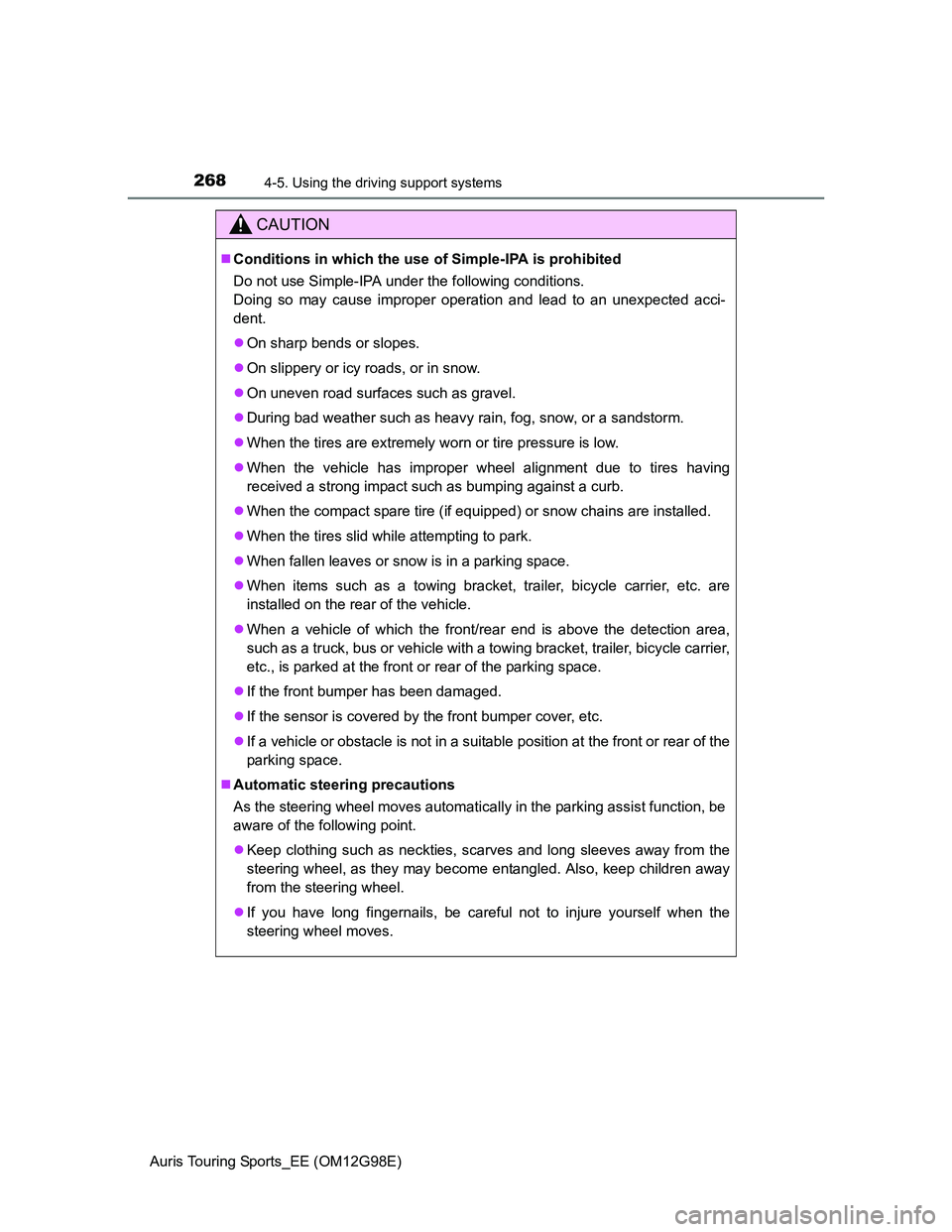 TOYOTA AURIS 2015 Owners Manual (in English) 2684-5. Using the driving support systems
Auris Touring Sports_EE (OM12G98E)
CAUTION
Conditions in which the use of Simple-IPA is prohibited
Do not use Simple-IPA under the following conditions.
D TOYOTA AURIS 2015 Owners Manual (in English) 2684-5. Using the driving support systems
Auris Touring Sports_EE (OM12G98E)
CAUTION
Conditions in which the use of Simple-IPA is prohibited
Do not use Simple-IPA under the following conditions.
D