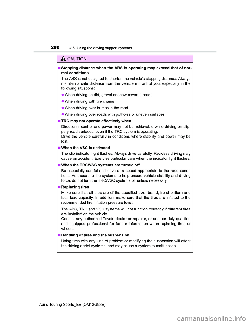 TOYOTA AURIS 2015 Owners Manual (in English) 2804-5. Using the driving support systems
Auris Touring Sports_EE (OM12G98E)
CAUTION
Stopping distance when the ABS is operating may exceed that of nor-
mal conditions
The ABS is not designed to sh TOYOTA AURIS 2015 Owners Manual (in English) 2804-5. Using the driving support systems
Auris Touring Sports_EE (OM12G98E)
CAUTION
Stopping distance when the ABS is operating may exceed that of nor-
mal conditions
The ABS is not designed to sh
