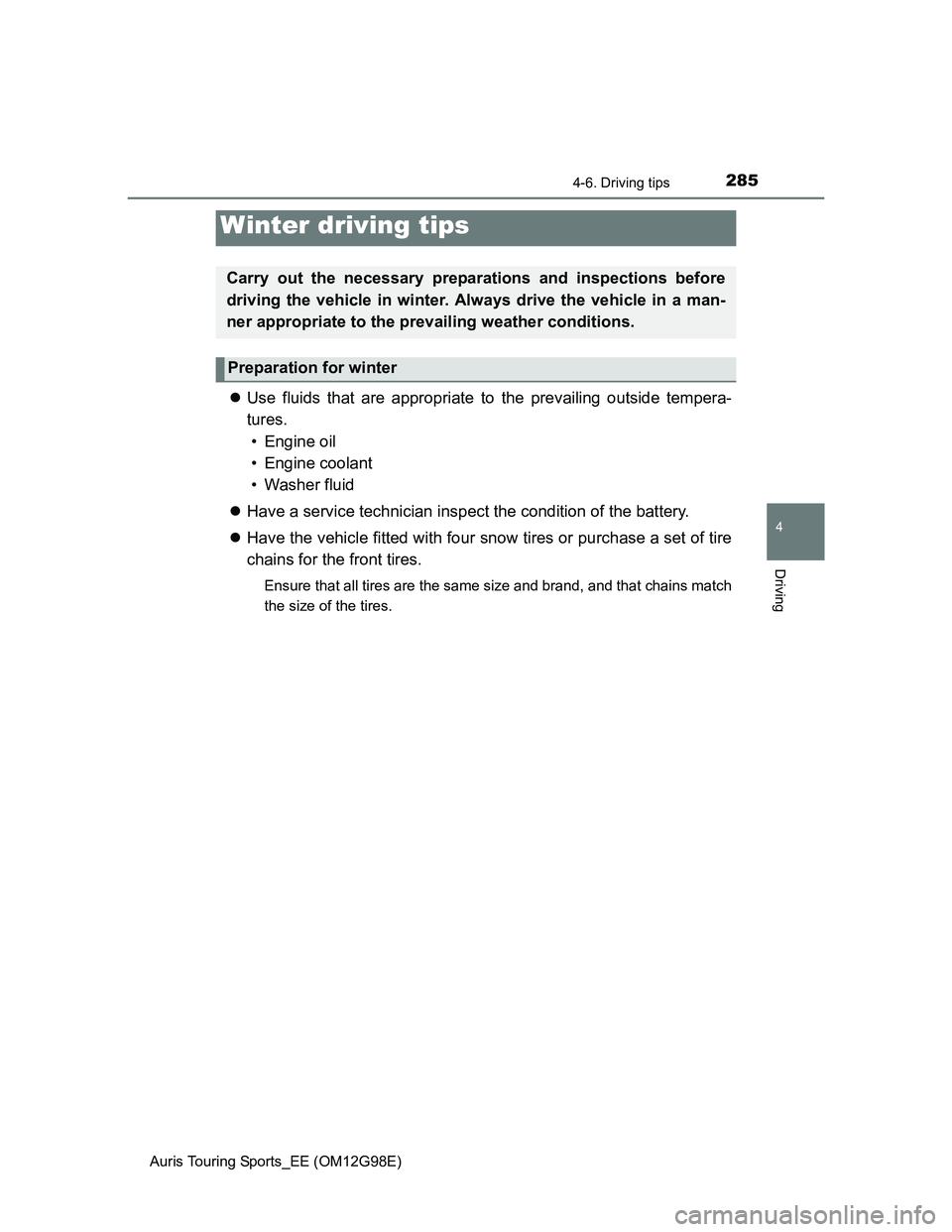 TOYOTA AURIS 2015 Owners Manual (in English) 285
Auris Touring Sports_EE (OM12G98E)
4
Driving
4-6. Driving tips
Use fluids that are appropriate to the prevailing outside tempera-
tures.
• Engine oil
• Engine coolant
• Washer fluid
H TOYOTA AURIS 2015 Owners Manual (in English) 285
Auris Touring Sports_EE (OM12G98E)
4
Driving
4-6. Driving tips
Use fluids that are appropriate to the prevailing outside tempera-
tures.
• Engine oil
• Engine coolant
• Washer fluid
H