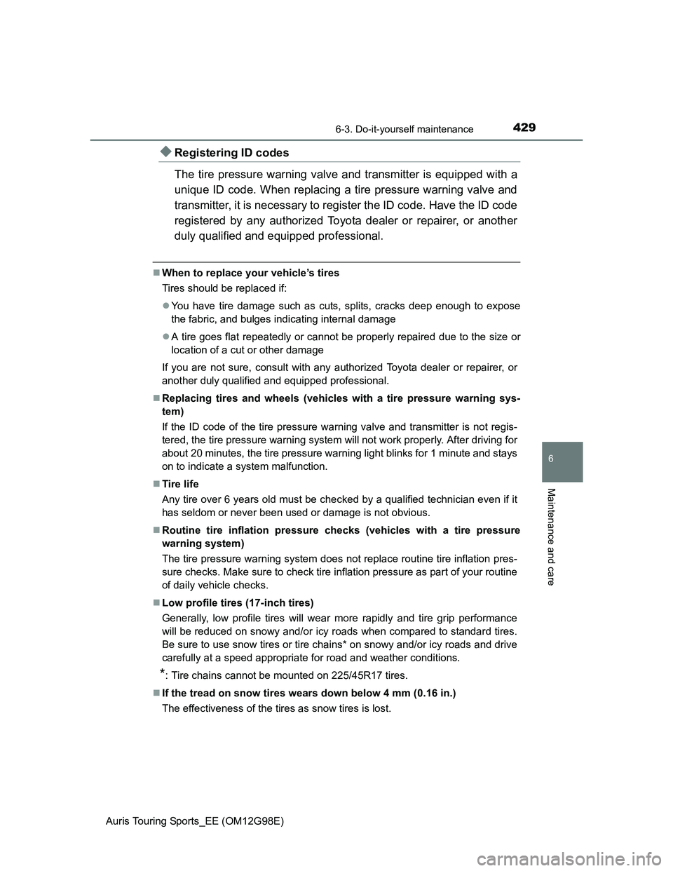 TOYOTA AURIS 2015 Owners Manual (in English) 4296-3. Do-it-yourself maintenance
Auris Touring Sports_EE (OM12G98E)
6
Maintenance and care
Registering ID codes
The tire pressure warning valve and transmitter is equipped with a
unique ID code. TOYOTA AURIS 2015 Owners Manual (in English) 4296-3. Do-it-yourself maintenance
Auris Touring Sports_EE (OM12G98E)
6
Maintenance and care
Registering ID codes
The tire pressure warning valve and transmitter is equipped with a
unique ID code.