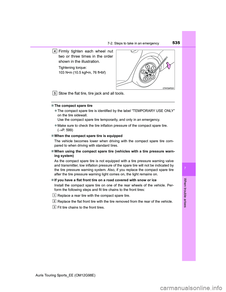 TOYOTA AURIS 2015 Owners Manual (in English) 5357-2. Steps to take in an emergency
Auris Touring Sports_EE (OM12G98E)
7
When trouble arises
Firmly tighten each wheel nut
two or three times in the order
shown in the illustration.
Tightening torqu TOYOTA AURIS 2015 Owners Manual (in English) 5357-2. Steps to take in an emergency
Auris Touring Sports_EE (OM12G98E)
7
When trouble arises
Firmly tighten each wheel nut
two or three times in the order
shown in the illustration.
Tightening torqu