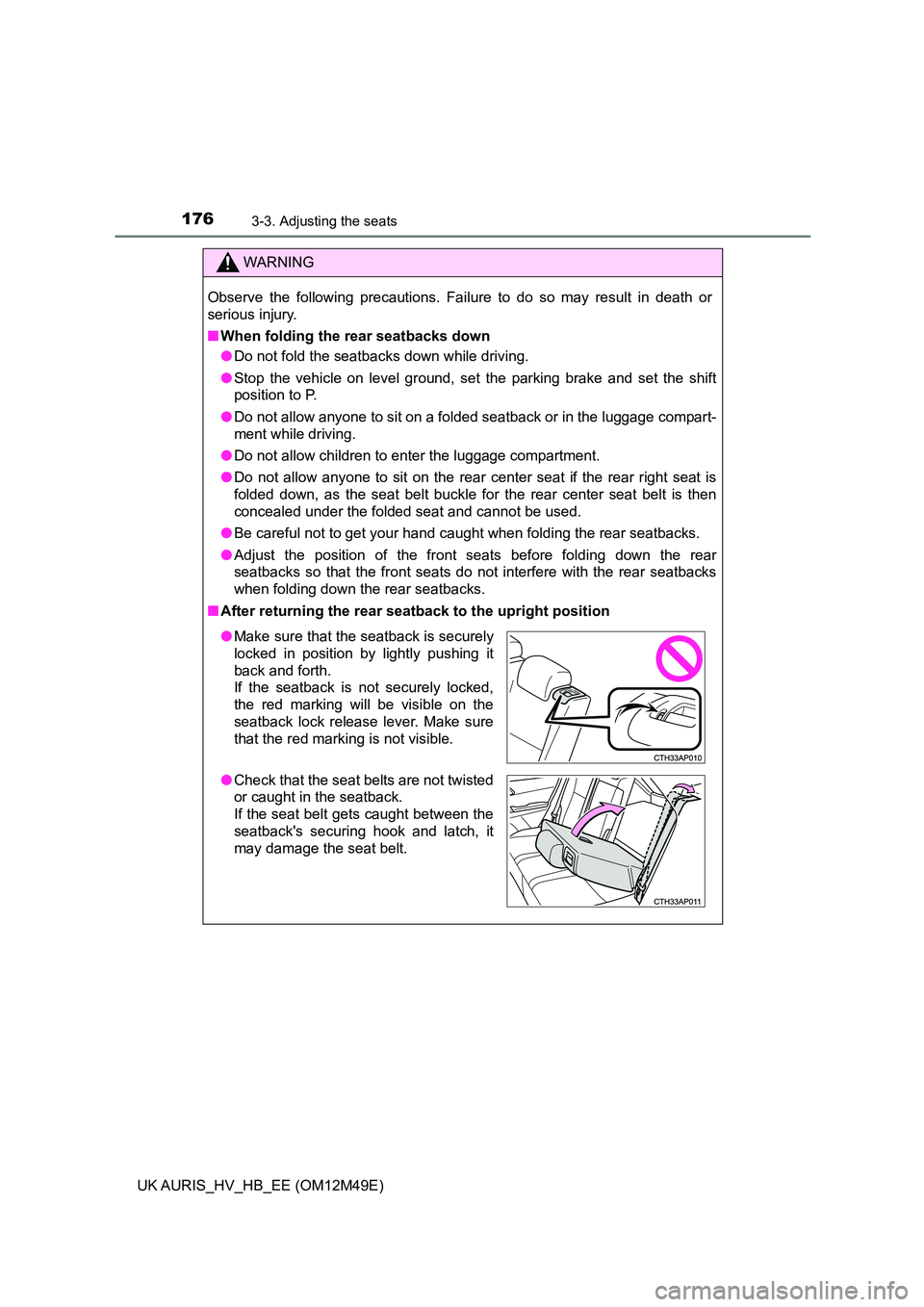 TOYOTA AURIS 2018  Owners Manual (in English) 1763-3. Adjusting the seats
UK AURIS_HV_HB_EE (OM12M49E)
WARNING
Observe the following precautions. Failure to do so may result in death or 
serious injury. 
■ When folding the rear seatbacks down 
