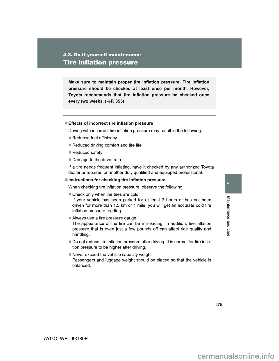 TOYOTA AYGO 2013  Owners Manual (in English) 275
4-3. Do-it-yourself maintenance
4
Maintenance and care
AYGO_WE_99G80E
Tire inflation pressure
Effects of incorrect tire inflation pressure
Driving with incorrect tire inflation pressure may res