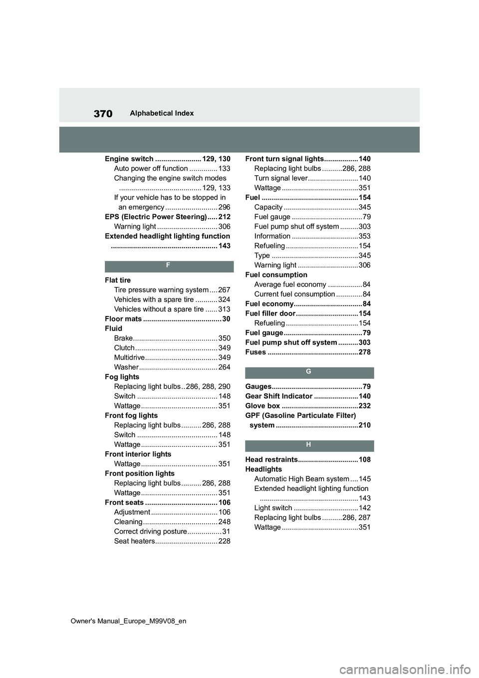 TOYOTA AYGO X 2022  Owners Manual (in English) 370
Owner's Manual_Europe_M99V08_en
Alphabetical Index 
Engine switch ....................... 129, 130 
Auto power off function .............. 133
Changing the engine switch modes
................