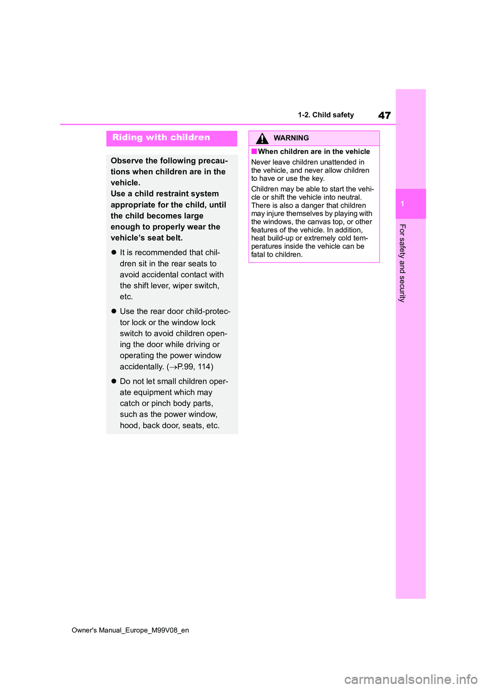 TOYOTA AYGO X 2022  Owners Manual (in English) 47
1
Owner's Manual_Europe_M99V08_en
1-2. Child safety
For safety and security
Riding with children
Observe the following precau- 
tions when children are in the  
vehicle. 
Use a child restraint 