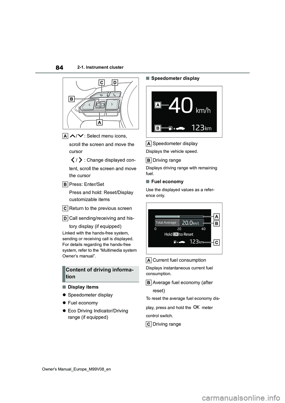 TOYOTA AYGO X 2022  Owners Manual (in English) 84
Owner's Manual_Europe_M99V08_en
2-1. Instrument cluster
/ : Select menu icons,  
scroll the screen and move the  
cursor 
/ : Change displayed con- 
tent, scroll the screen and move  
the curso